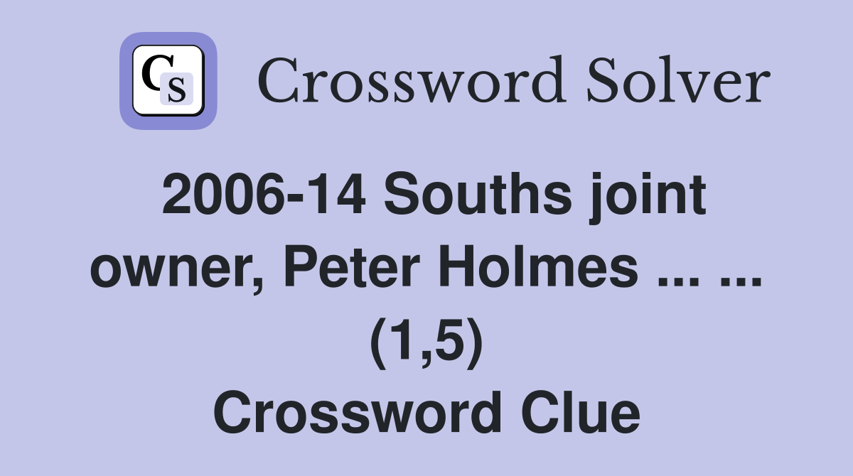 200614 Souths joint owner, Peter Holmes (1,5) Crossword Clue